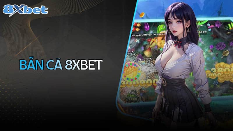 Bắn cá 8xbet – Săn cá uy tín chất lượng cùng bạn bè