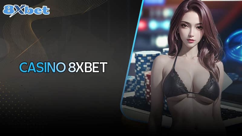 Casino 8xbet – Chơi cá cược uy tín chất lượng hàng đầu