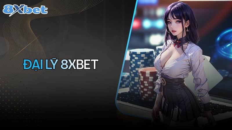 Đại lý 8XBET - Hoa hồng hàng trăm triệu mỗi tháng