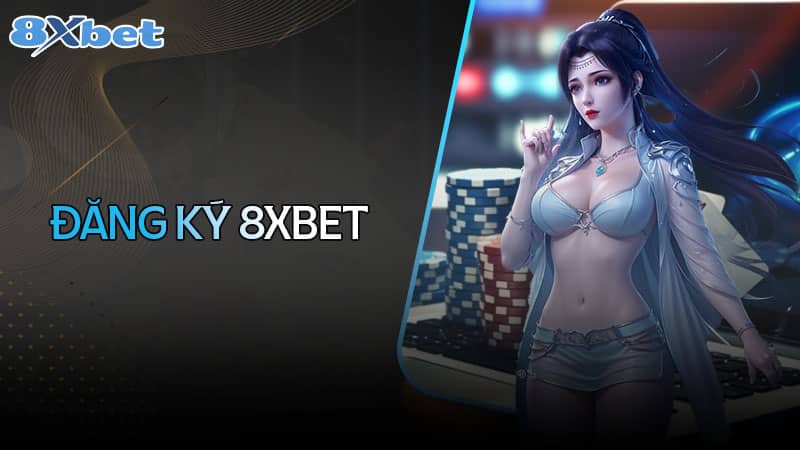 Đăng ký 8xbet - Trải nghiệm thế giới cá cược đỉnh cao