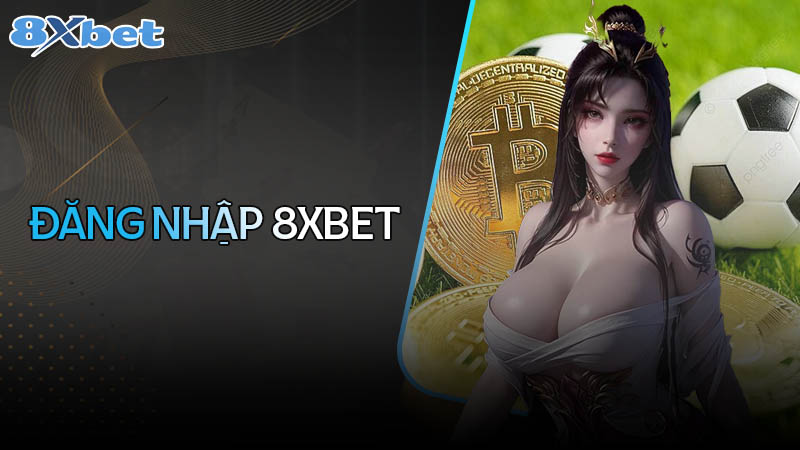 Đăng nhập 8XBET – Hướng dẫn chi tiết các bước thực hiện