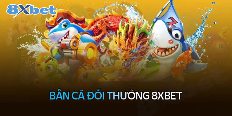 Giới thiệu tổng quan về bắn cá đổi thưởng 8XBet