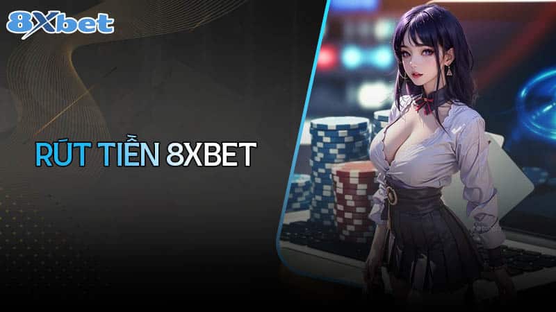 Hướng dẫn rút tiền 8xbet nhanh chóng cho tân thủ