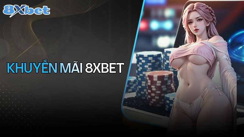 Khuyến mãi 8xbet - Ưu đãi hấp dẫn đang chờ đón bạn