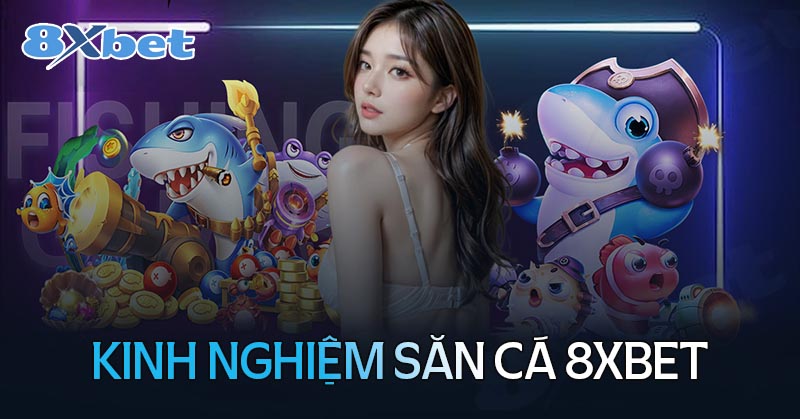 Kinh nghiệm chơi bắn cá 8XBet dễ thắng cho tân thủ