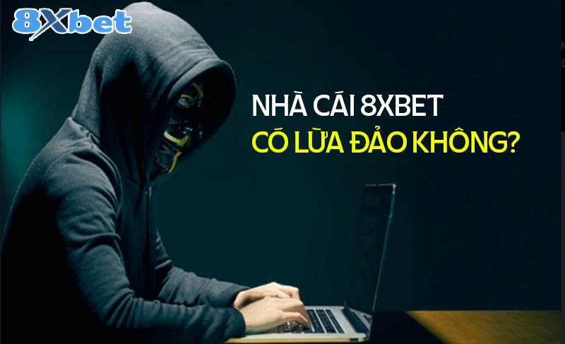 Nhà cái 8XBet lừa đảo không?