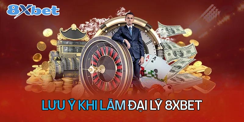 Những lưu ý cơ bản khi đăng ký làm đại lý 8XBet