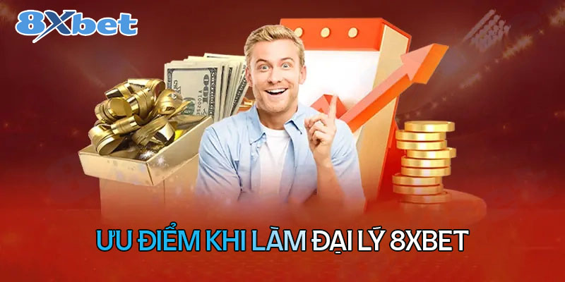 Những ưu điểm nên làm đại lý nhà cái 8XBet