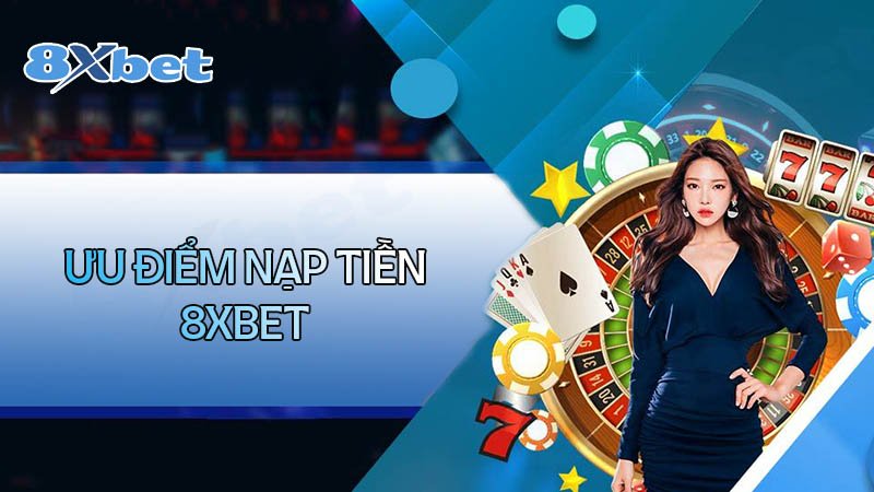 Tại sao anh em nên chọn nạp tiền 8xbet