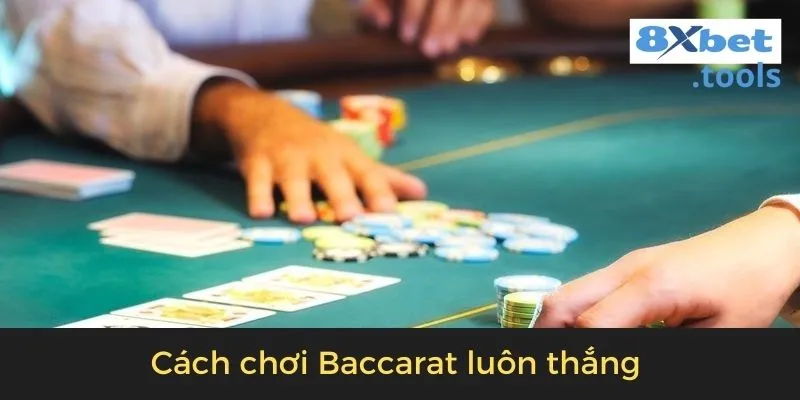 Cách chơi Baccarat luôn thắng 