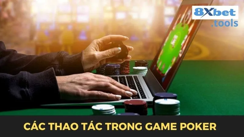 Người chơi cần biết các thao tác trong game bài poker