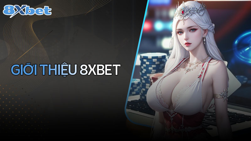 Giới thiệu 8XBET - Nhà cái uy tín hàng đầu hiện nay