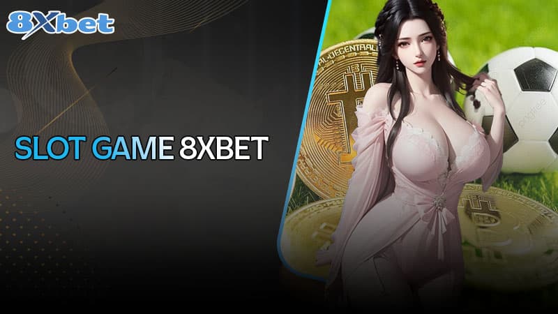 Khám phá thế giới Slot game 8XBet