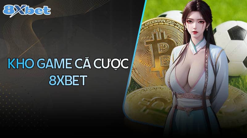 Một số sảnh game siêu hot không thể bỏ lỡ tại 8XBet